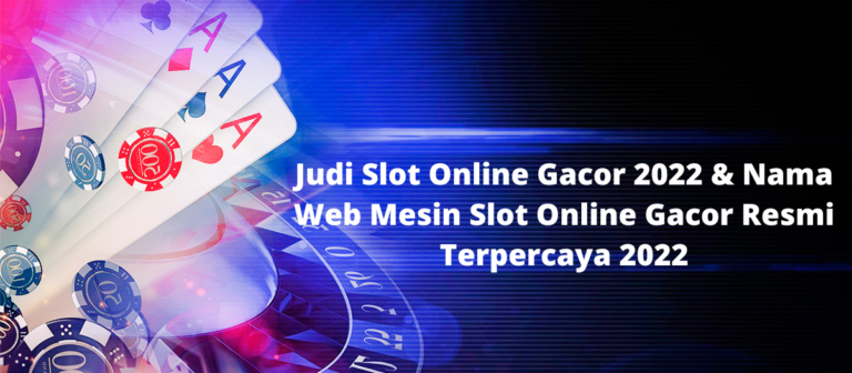 Judi Slot Online Gacor 2022 & Nama Web Mesin Slot Online Gacor Resmi Terpercaya 2022